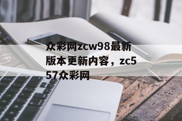 众彩网zcw98最新版本更新内容，zc557众彩网