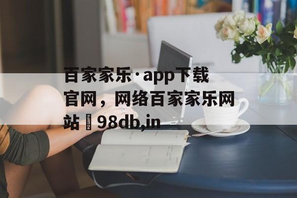 百家家乐·app下载官网，网络百家家乐网站訫98db,in