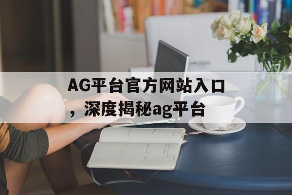 AG平台官方网站入口，深度揭秘ag平台