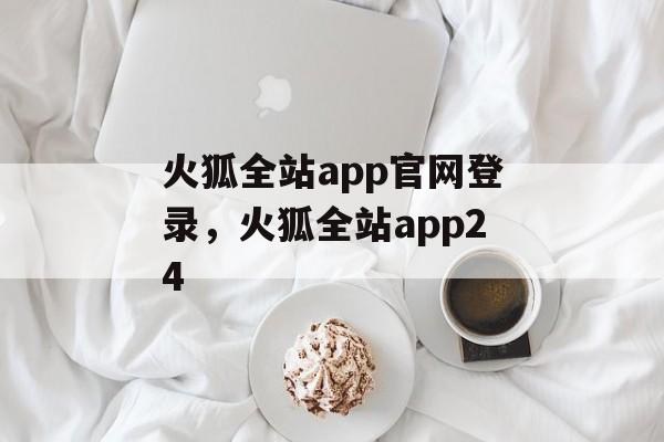 火狐全站app官网登录，火狐全站app24