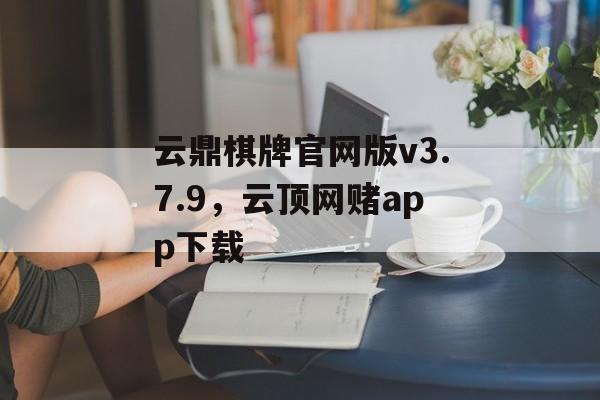 云鼎棋牌官网版v3.7.9，云顶网赌app下载