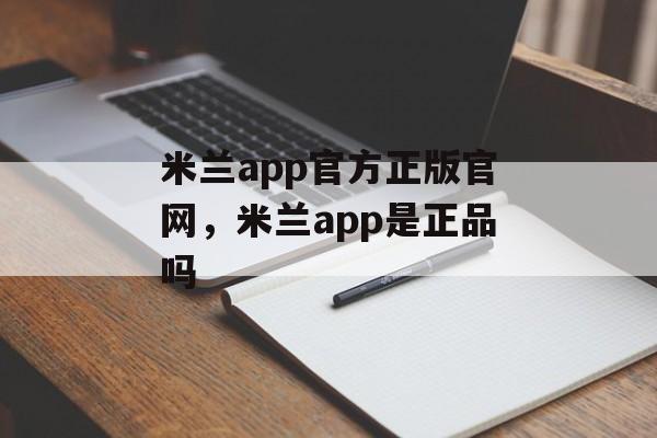 米兰app官方正版官网，米兰app是正品吗