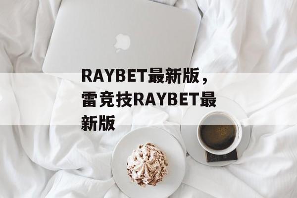 RAYBET最新版，雷竞技RAYBET最新版