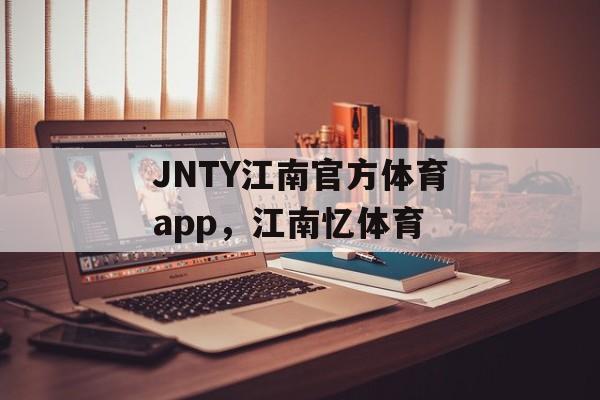 JNTY江南官方体育app，江南忆体育