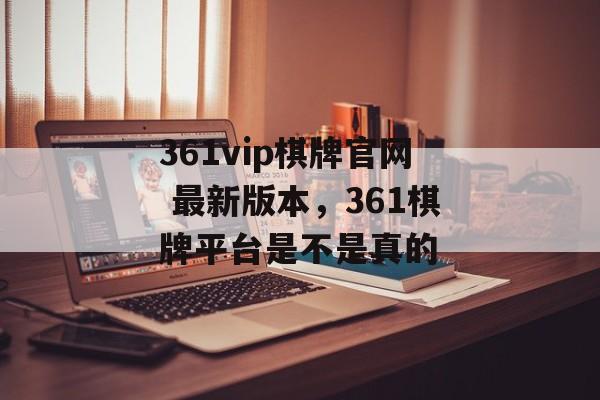 361vip棋牌官网 最新版本，361棋牌平台是不是真的