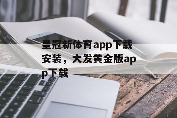 皇冠新体育app下载安装，大发黄金版app下载