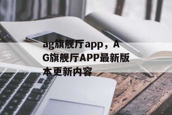 ag旗舰厅app，AG旗舰厅APP最新版本更新内容