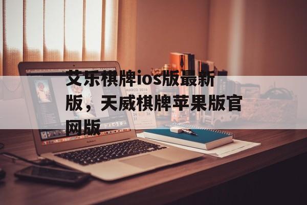 艾乐棋牌ios版最新版，天威棋牌苹果版官网版