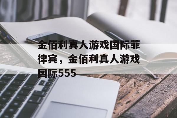 金佰利真人游戏国际菲律宾，金佰利真人游戏国际555