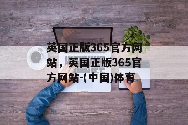 英国正版365官方网站，英国正版365官方网站-(中国)体育