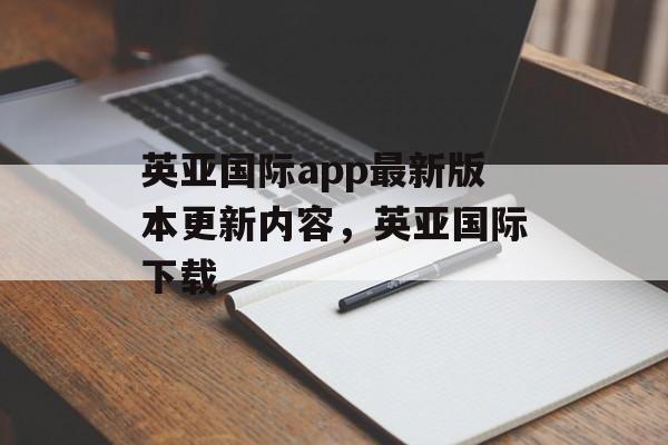 英亚国际app最新版本更新内容，英亚国际下载