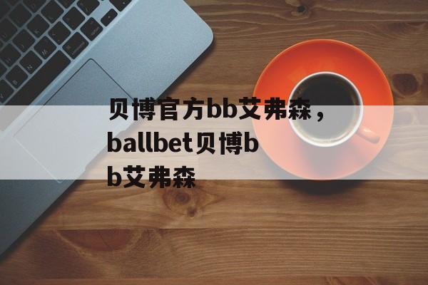 贝博官方bb艾弗森，ballbet贝博bb艾弗森